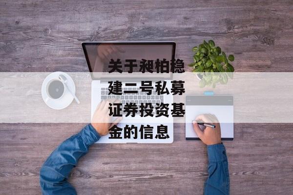 关于昶柏稳建二号私募证券投资基金的信息