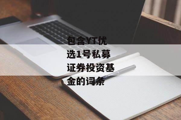 包含YT优选1号私募证券投资基金的词条-第1张图片-信托定融返点网