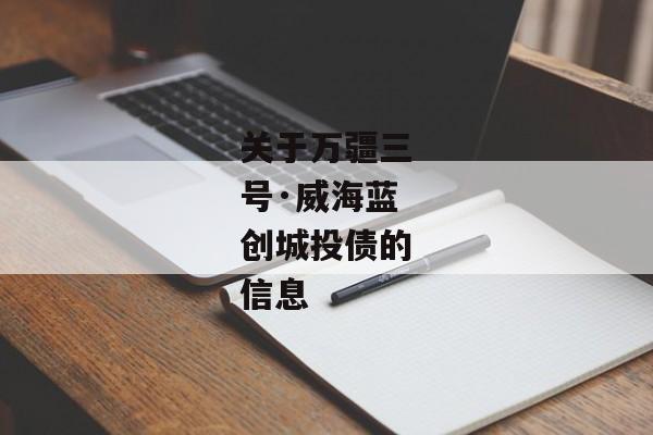 关于万疆三号·威海蓝创城投债的信息