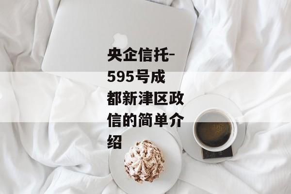 央企信托-595号成都新津区政信的简单介绍