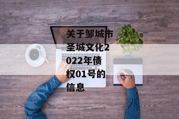 关于邹城市圣城文化2022年债权01号的信息-第1张图片-信托定融返点网