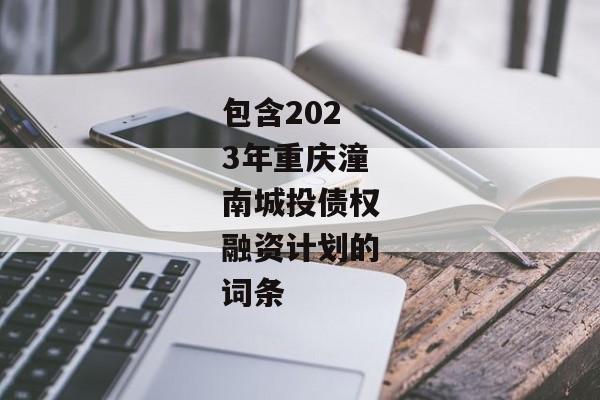 包含2023年重庆潼南城投债权融资计划的词条