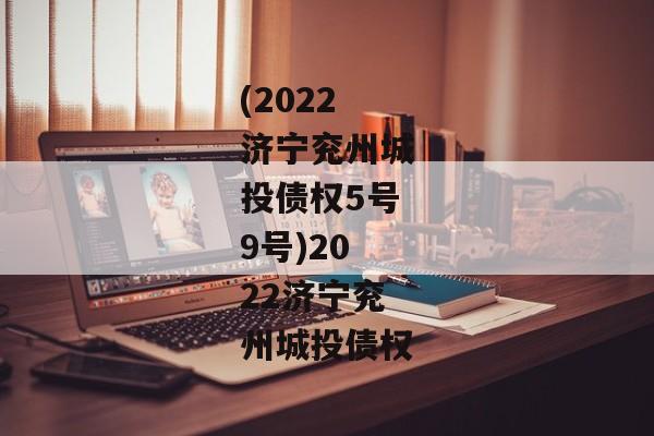 (2022济宁兖州城投债权5号9号)2022济宁兖州城投债权