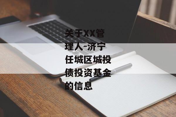 关于XX管理人-济宁任城区城投债投资基金的信息