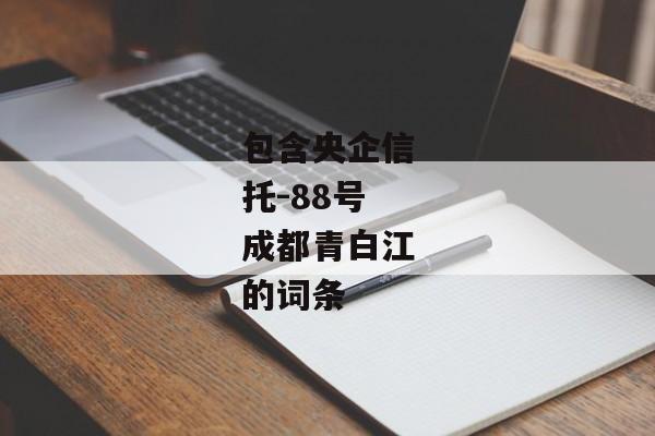 包含央企信托-88号成都青白江的词条