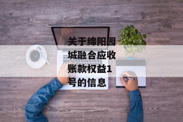 关于绵阳园城融合应收账款权益1号的信息