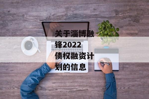 关于淄博融锋2022债权融资计划的信息