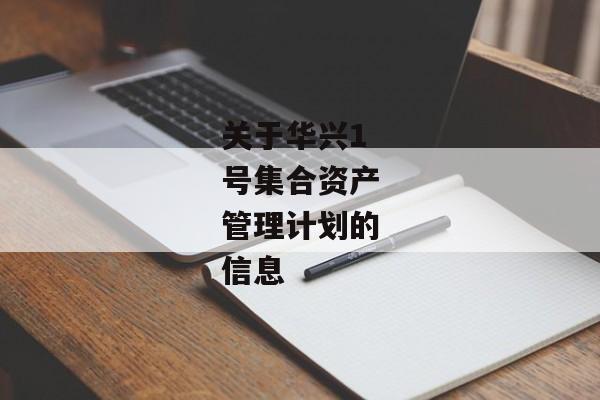 关于华兴1号集合资产管理计划的信息