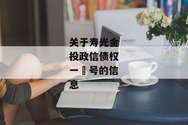 关于寿光金投政信债权一‬号的信息-第1张图片-信托定融返点网