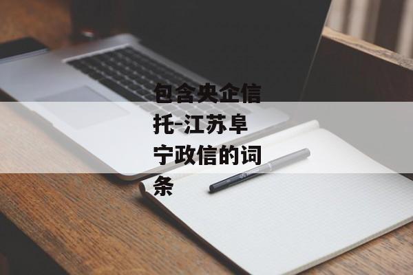 包含央企信托-江苏阜宁政信的词条