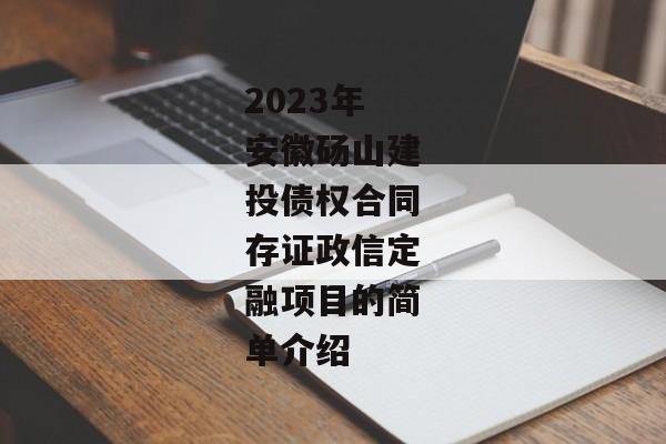 2023年安徽砀山建投债权合同存证政信定融项目的简单介绍-第1张图片-信托定融返点网