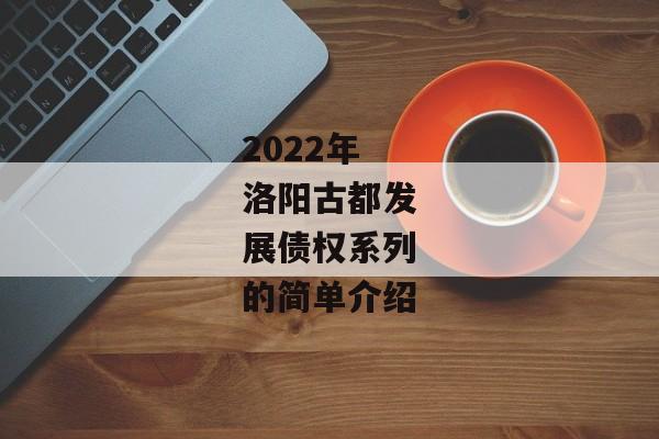 2022年洛阳古都发展债权系列的简单介绍