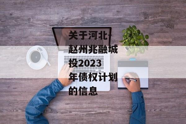 关于河北-赵州兆融城投2023年债权计划的信息-第1张图片-信托定融返点网