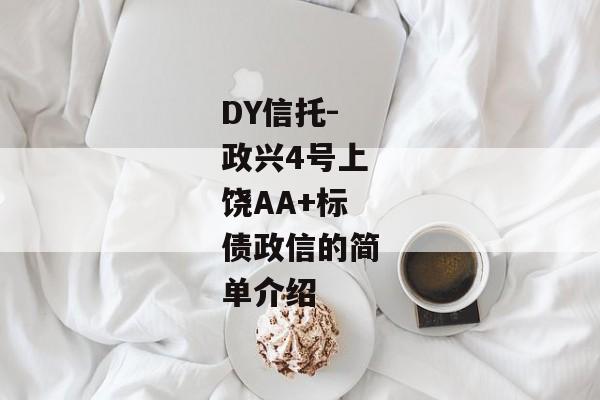 DY信托-政兴4号上饶AA+标债政信的简单介绍-第1张图片-信托定融返点网