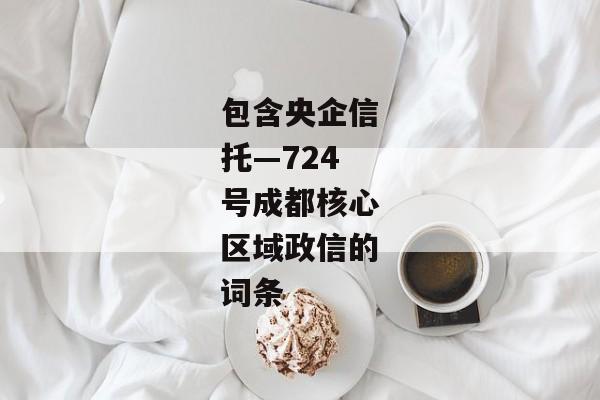 包含央企信托—724号成都核心区域政信的词条