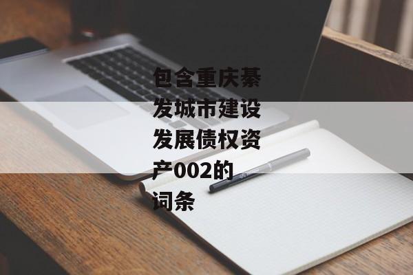 包含重庆綦发城市建设发展债权资产002的词条