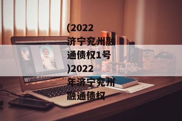 (2022济宁兖州融通债权1号)2022年济宁兖州融通债权-第1张图片-信托定融返点网