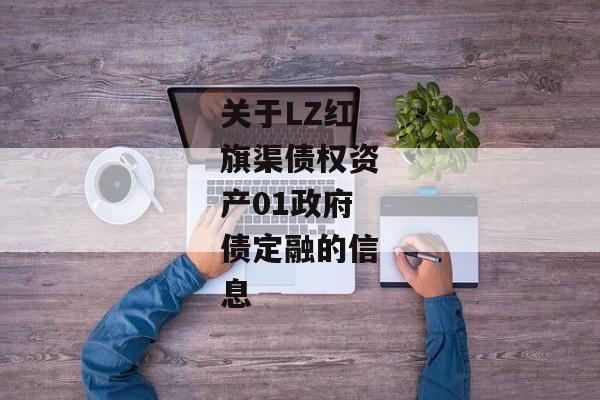 关于LZ红旗渠债权资产01政府债定融的信息-第1张图片-信托定融返点网