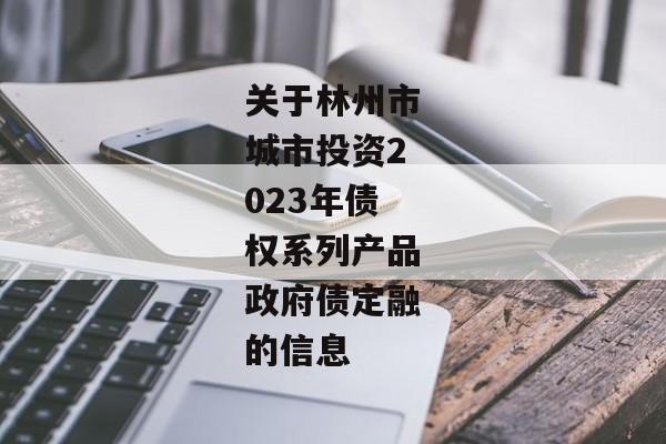 关于林州市城市投资2023年债权系列产品政府债定融的信息