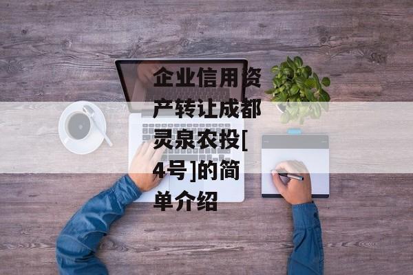 企业信用资产转让成都灵泉农投[4号]的简单介绍