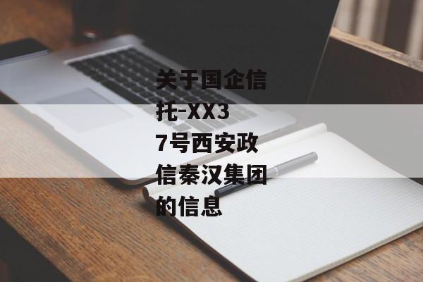 关于国企信托-XX37号西安政信秦汉集团的信息