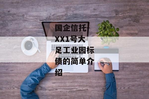 国企信托-XX1号大足工业园标债的简单介绍-第1张图片-信托定融返点网