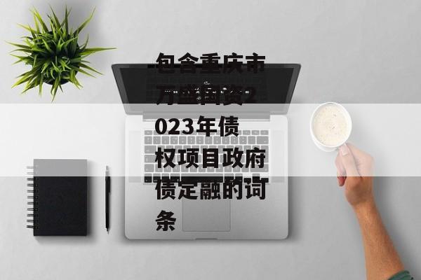 包含重庆市万盛国资2023年债权项目政府债定融的词条-第1张图片-信托定融返点网