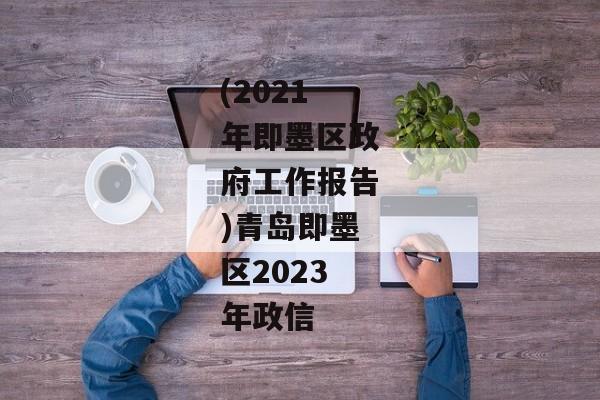 (2021年即墨区政府工作报告)青岛即墨区2023年政信