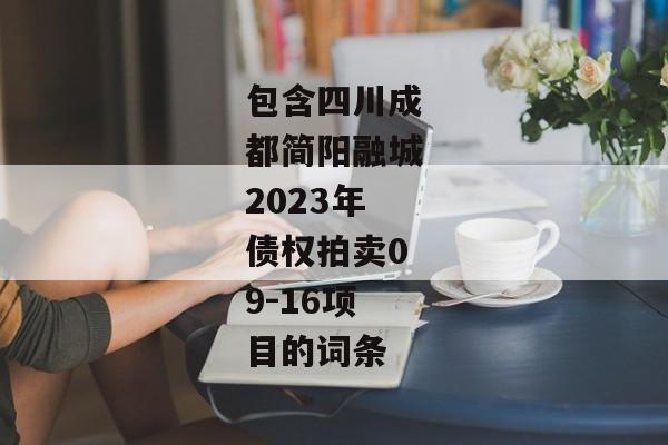 包含四川成都简阳融城2023年债权拍卖09-16项目的词条-第1张图片-信托定融返点网