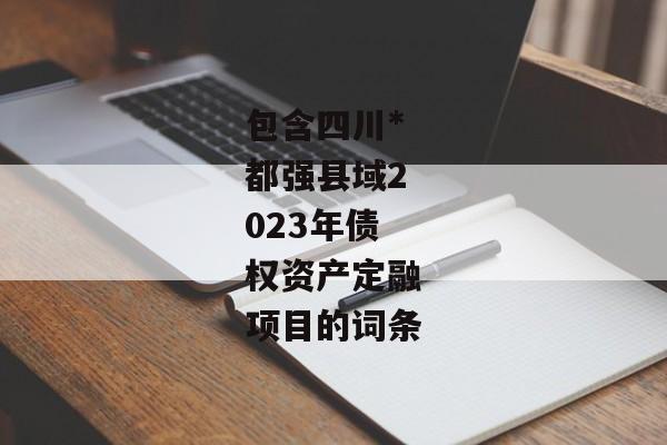 包含四川*都强县域2023年债权资产定融项目的词条-第1张图片-信托定融返点网