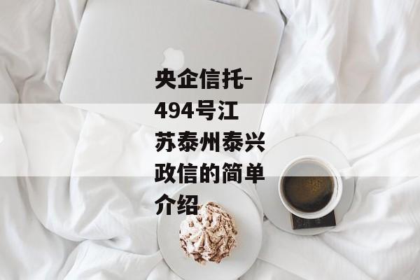 央企信托-494号江苏泰州泰兴政信的简单介绍