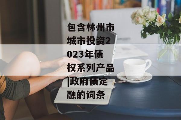 包含林州市城市投资2023年债权系列产品|政府债定融的词条-第1张图片-信托定融返点网