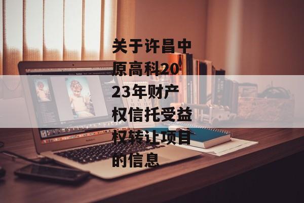 关于许昌中原高科2023年财产权信托受益权转让项目的信息