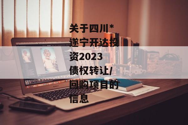 关于四川*遂宁开达投资2023债权转让/回购项目的信息