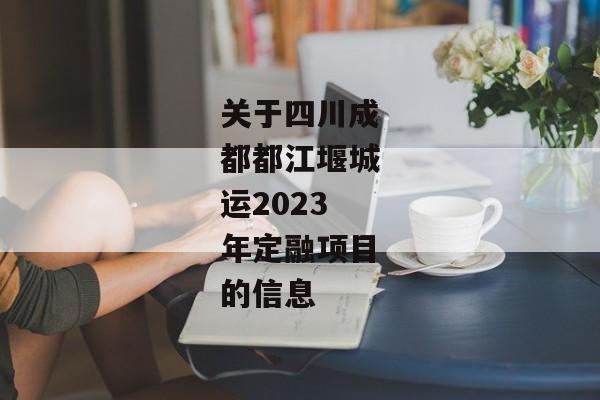 关于四川成都都江堰城运2023年定融项目的信息