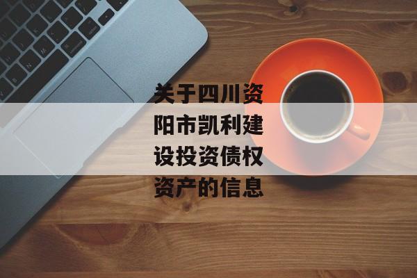 关于四川资阳市凯利建设投资债权资产的信息-第1张图片-信托定融返点网