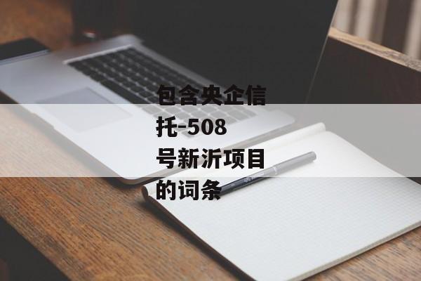 包含央企信托-508号新沂项目的词条