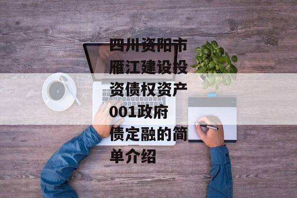 四川资阳市雁江建设投资债权资产001政府债定融的简单介绍-第1张图片-信托定融返点网