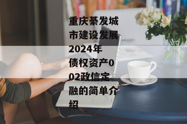 重庆綦发城市建设发展2024年债权资产002政信定融的简单介绍-第1张图片-信托定融返点网