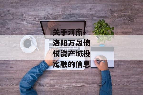 关于河南-洛阳万晟债权资产城投定融的信息