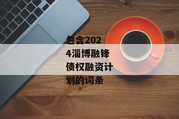 包含2024淄博融锋债权融资计划的词条