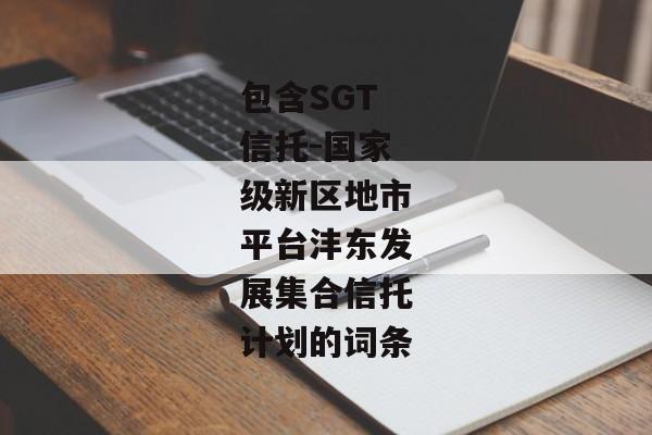 包含SGT信托-国家级新区地市平台沣东发展集合信托计划的词条