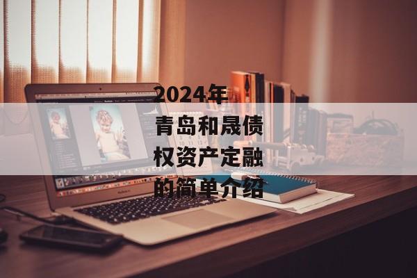 2024年青岛和晟债权资产定融的简单介绍