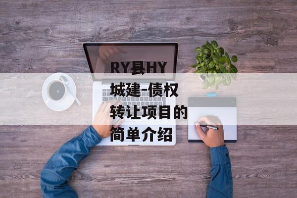 RY县HY城建-债权转让项目的简单介绍