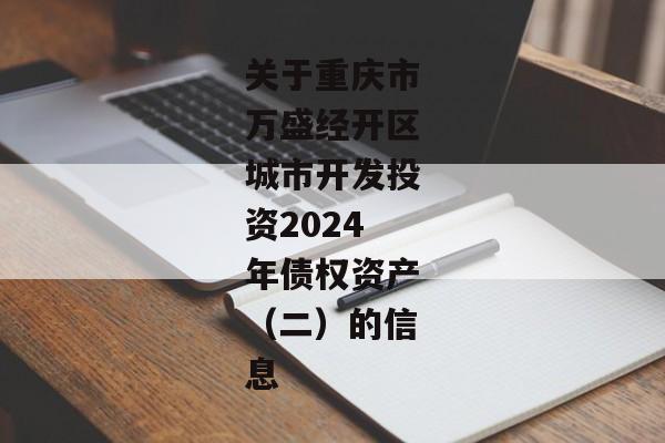 关于重庆市万盛经开区城市开发投资2024年债权资产（二）的信息