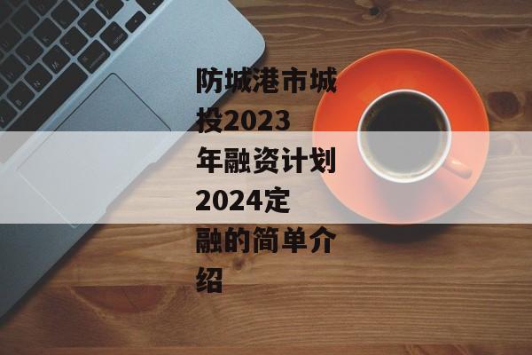 防城港市城投2023年融资计划2024定融的简单介绍-第1张图片-信托定融返点网