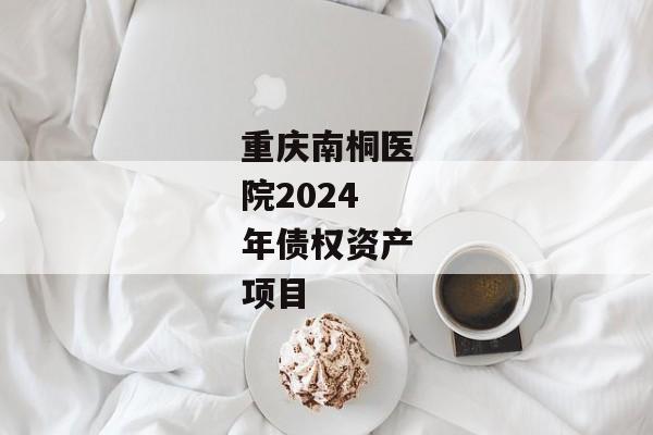 重庆南桐医院2024年债权资产项目-第1张图片-信托定融返点网